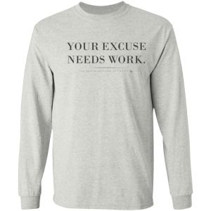 Your Excuse Needs Work Long Sleeve Tee